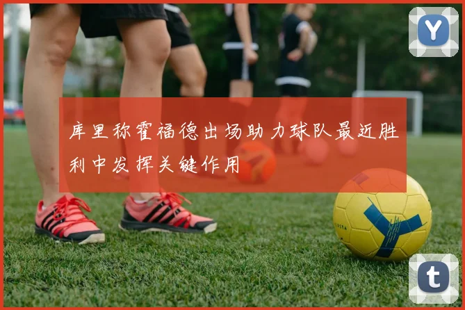 库里称霍福德出场助力球队最近胜利中发挥关键作用