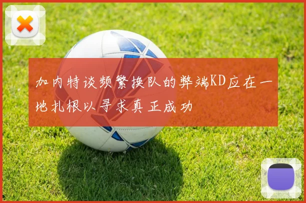 加内特谈频繁换队的弊端KD应在一地扎根以寻求真正成功